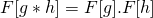 \[F[g * h] = F[g].F[h]\]