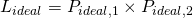 \[L_{ideal} = P_{ideal,1} \times P_{ideal,2}\]