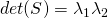 det(S) = \lambda_{1} \lambda_{2}