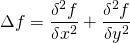 \[\Delta f = \frac{\delta^2f}{\delta x^2} + \frac{\delta^2f}{\delta y^2}\]