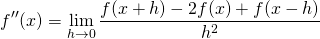 \[f''(x) = \lim_{h\to 0}\frac{f(x+h)-2f(x)+f(x-h)}{h^2}\]