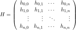 \[H = \left(\begin{array}{rrrr} h_{0,0} & h_{0,1} & \cdots & h_{0,n} \0& h_{1,0} & h_{1,1} & \cdots & h_{1,n} \0& \vdots & \vdots & \ddots & \vdots \0& h_{n,0} & h_{n,1} & \cdots & h_{n,n}\end{array}\right)\]